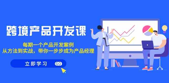 （9137期）跨境产品-开发课，每期一个产品开发案例，从方法到实战，带你成为产品经理-狂神云浏览专注活动，软件，教程分享！总之就是网络那些事。