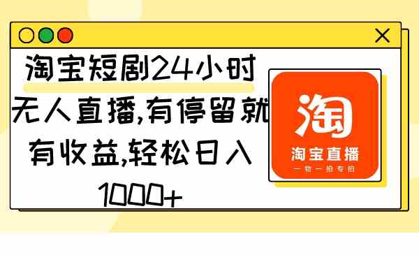 （9130期）淘宝短剧24小时无人直播，有停留就有收益,轻松日入1000+-狂神云浏览专注活动，软件，教程分享！总之就是网络那些事。