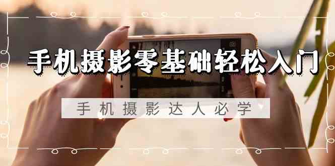 （9078期）手机摄影零基础轻松入门，手机摄影-达人必学，不限手机品牌-无水印课程-狂神云浏览专注活动，软件，教程分享！总之就是网络那些事。