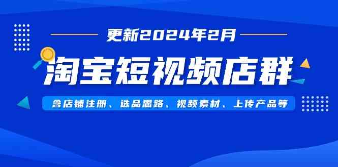 （9067期）淘宝短视频店群（更新2024年2月）含店铺注册、选品思路、视频素材、上传…-狂神云浏览专注活动，软件，教程分享！总之就是网络那些事。