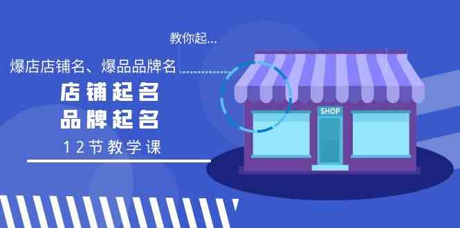 （9063期）教你起“爆店店铺名、爆品品牌名”，店铺起名，品牌起名（12节教学课）-狂神云浏览专注活动，软件，教程分享！总之就是网络那些事。