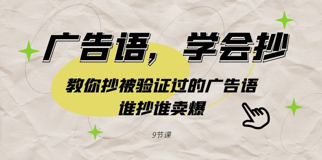 （9014期）广告语，学会抄！教你抄被验证过的广告语，谁抄谁卖爆（9节课）-狂神云浏览专注活动，软件，教程分享！总之就是网络那些事。