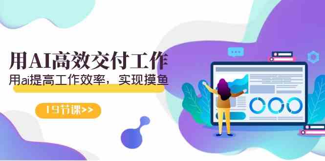 （9010期）天选 打工人-用AI高效交付工作，用ai提高工作效率，实现摸鱼（19节视频课）-狂神云浏览专注活动，软件，教程分享！总之就是网络那些事。