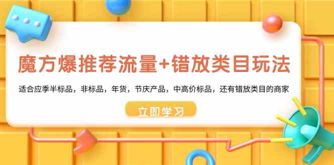 （8979期）魔方·爆推荐流量+错放类目玩法：适合应季半标品，非标品，年货，节庆产…-狂神云浏览专注活动，软件，教程分享！总之就是网络那些事。