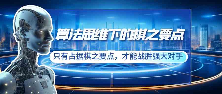 （8977期）算法思维下的棋之要点：只有占据棋之要点，才能战胜强大对手（20节）-狂神云浏览专注活动，软件，教程分享！总之就是网络那些事。