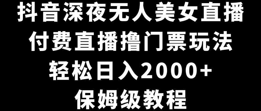 （8908期）抖音深夜无人美女直播，付费直播撸门票玩法，轻松日入2000+，保姆级教程-狂神云浏览专注活动，软件，教程分享！总之就是网络那些事。