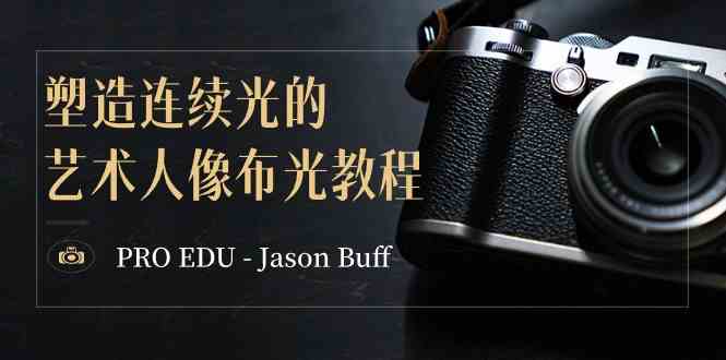 （8879期）PRO EDU – Jason Buff 塑造连续光的艺术人像布光教程-15节课-中英字幕-狂神云浏览专注活动，软件，教程分享！总之就是网络那些事。