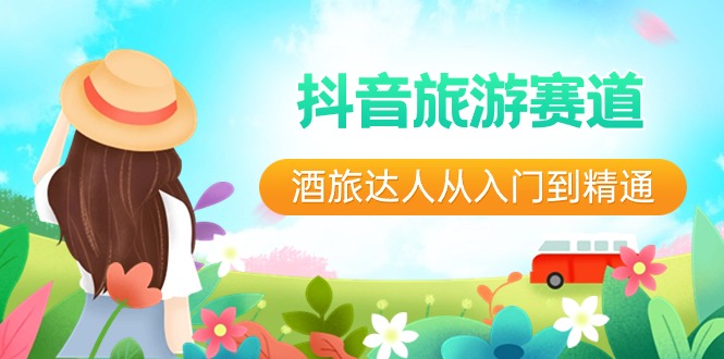 （8854期）抖音旅游赛道酒 旅达人从入门到精通：直播+短视频+旅游  未来5年风口-狂神云浏览专注活动，软件，教程分享！总之就是网络那些事。