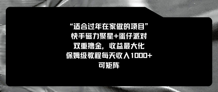 （8797期）适合过年在家做的项目，快手磁力+蛋仔派对，双重撸金，收益最大化 保姆…-狂神云浏览专注活动，软件，教程分享！总之就是网络那些事。