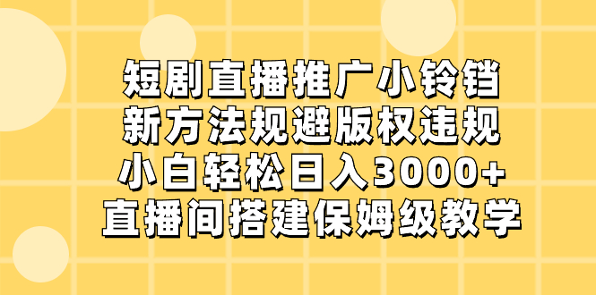 （8662期）短剧直播推广小铃铛，新方法规避版权违规，小白轻松日入3000+，直播间搭…-狂神云浏览专注活动，软件，教程分享！总之就是网络那些事。