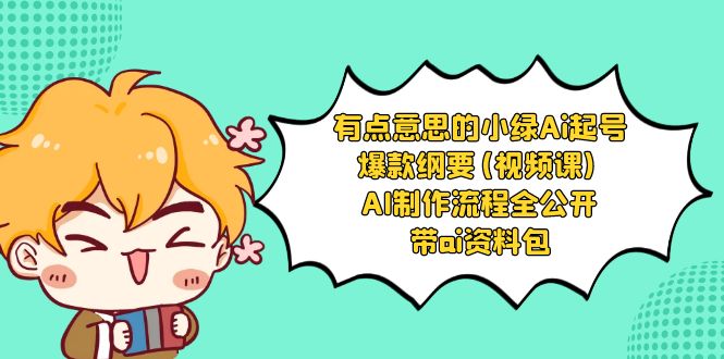 （8465期）有点意思的小绿-Ai起号爆款纲要(视频课) AI制作流程全公开，附带ai资料包-狂神云浏览专注活动，软件，教程分享！总之就是网络那些事。