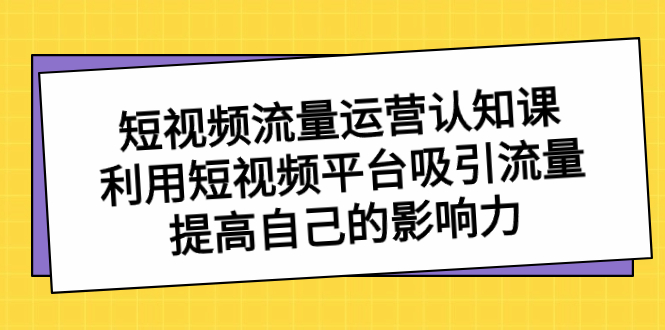 （8428期）短视频流量-运营认知课，利用短视频平台吸引流量，提高自己的影响力-狂神云浏览专注活动，软件，教程分享！总之就是网络那些事。