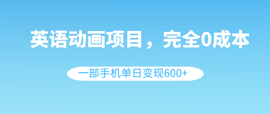 （8396期）英语动画项目，0成本，一部手机单日变现600+（教程+素材）-狂神云浏览专注活动，软件，教程分享！总之就是网络那些事。