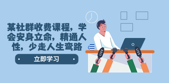 （8389期）某社群收费课程，学会安身立命，精通人性，少走人生弯路（77节课）-狂神云浏览专注活动，软件，教程分享！总之就是网络那些事。