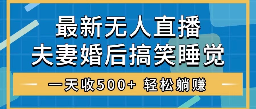 （8251期）无人直播最新玩法，婚后夫妻睡觉整蛊，礼物收不停，睡后收入500+，轻松…-狂神云浏览专注活动，软件，教程分享！总之就是网络那些事。