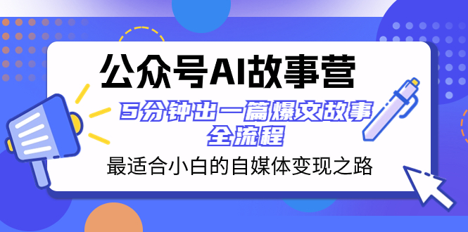 （8173期）公众号AI 故事营 最适合小白的自媒体变现之路  5分钟出一篇爆文故事 全流程-狂神云浏览专注活动，软件，教程分享！总之就是网络那些事。