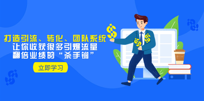 （8133期）教你打造引流、转化、团队系统，让你收获很多引爆流量、翻倍业绩的“…-狂神云浏览专注活动，软件，教程分享！总之就是网络那些事。