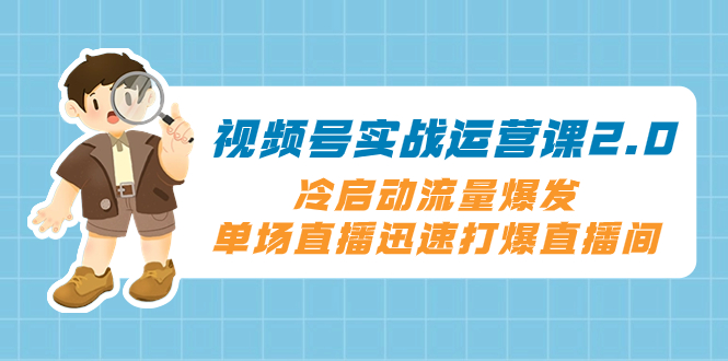 （8062期）视频号实战运营课2.0，冷启动流量爆发，单场直播迅速打爆直播间-狂神云浏览专注活动，软件，教程分享！总之就是网络那些事。