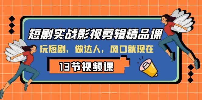 （8013期）短剧实战影视剪辑精品课，玩短剧，做达人，风口就现在-狂神云浏览专注活动，软件，教程分享！总之就是网络那些事。