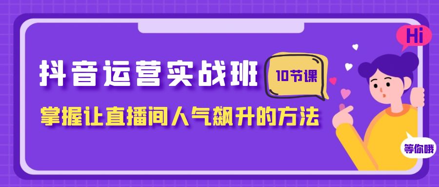 （7959期）抖音运营实战班，掌握让直播间人气飙升的方法（10节课）-狂神云浏览专注活动，软件，教程分享！总之就是网络那些事。