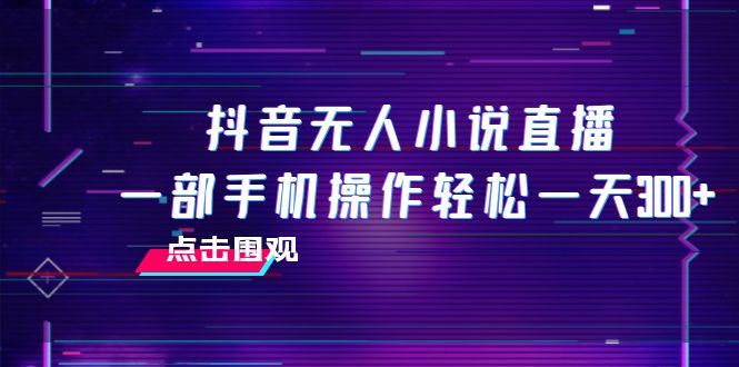 （7938期）抖音无人小说直播 一部手机操作轻松一天300+-狂神云浏览专注活动，软件，教程分享！总之就是网络那些事。