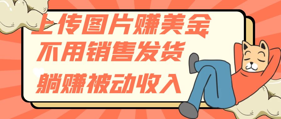 （7812期）上传图片赚美金，不用销售发货躺赚被动收入-狂神云浏览专注活动，软件，教程分享！总之就是网络那些事。