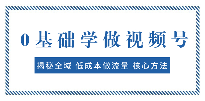 （7784期）0基础学做视频号：揭秘全域 低成本做流量 核心方法  快速出爆款 轻松变现-狂神云浏览专注活动，软件，教程分享！总之就是网络那些事。