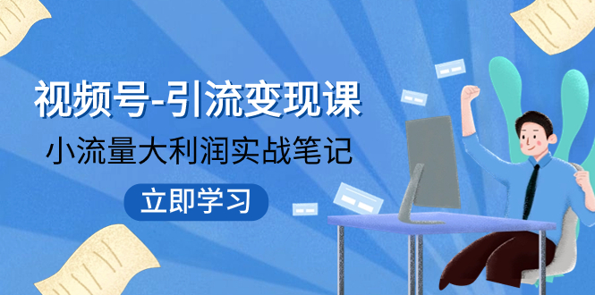 （7758期）视频号-引流变现课：小流量大利润实战笔记  冲破传统思维 重塑品牌格局!-狂神云浏览专注活动，软件，教程分享！总之就是网络那些事。