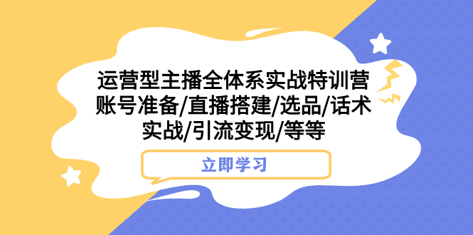 （7740期）运营型主播全体系实战特训营 账号准备/直播搭建/选品/话术实战/引流变现/等-狂神云浏览专注活动，软件，教程分享！总之就是网络那些事。