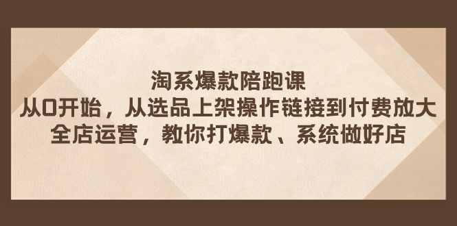 （7725期）淘系爆款陪跑课 从选品上架操作链接到付费放大 全店运营 打爆款 系统做好店-狂神云浏览专注活动，软件，教程分享！总之就是网络那些事。