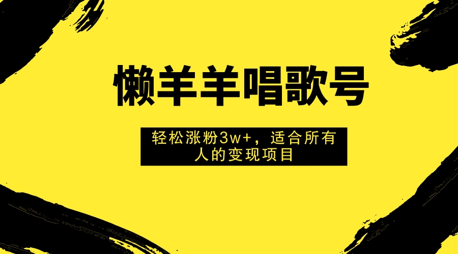 （7721期）懒羊羊唱歌号，轻松涨粉3w+，适合所有人的变现项目！-狂神云浏览专注活动，软件，教程分享！总之就是网络那些事。