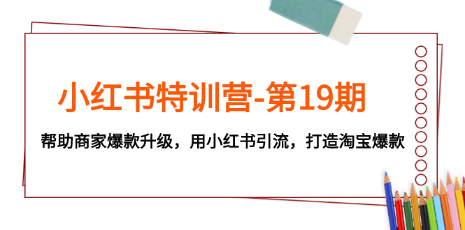 （7712期）小红书特训营-第19期，帮助商家爆款升级，用小红书引流，打造淘宝爆款-狂神云浏览专注活动，软件，教程分享！总之就是网络那些事。