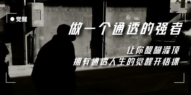 （7696期）觉醒-做一个通透强者，让你醍醐灌顶，拥有通透人生，掌握强大的秘密-狂神云浏览专注活动，软件，教程分享！总之就是网络那些事。