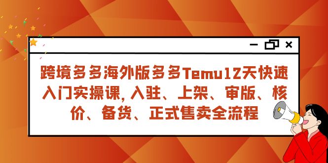 （7686期）跨境多多海外版多多Temu12天快速入门实战课，从入驻 上架到正式售卖全流程-狂神云浏览专注活动，软件，教程分享！总之就是网络那些事。