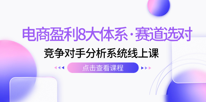 （7528期）电商盈利8大体系·赛道选对，​竞争对手分析系统线上课（12节）-狂神云浏览专注活动，软件，教程分享！总之就是网络那些事。