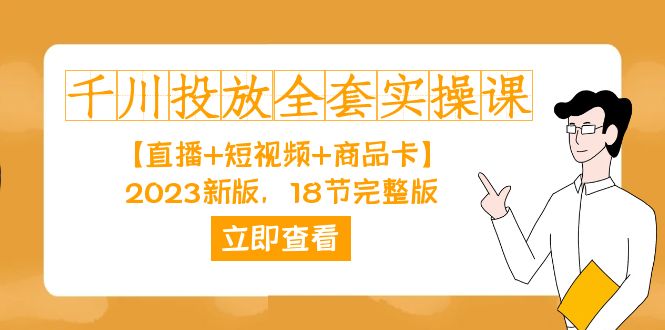 （7412期）千川投放-全套实操课【直播+短视频+商品卡】2023新版，18节完整版！-狂神云浏览专注活动，软件，教程分享！总之就是网络那些事。