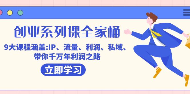 （7407期）创业系列课-全家桶，9大课程涵盖:IP 流量 利润 私域 带你千万年利润之路-狂神云浏览专注活动，软件，教程分享！总之就是网络那些事。
