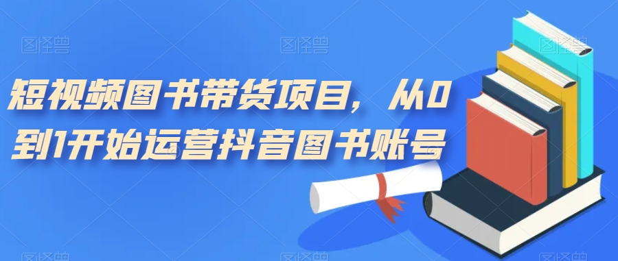 （7306期）短视频图书带货项目，从0到1开始运营抖音图书账号（10节课）-狂神云浏览专注活动，软件，教程分享！总之就是网络那些事。