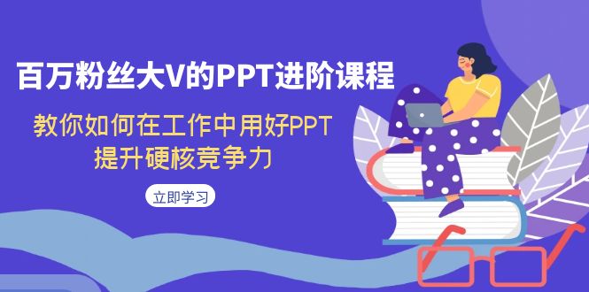 （7296期）百万粉丝大V的PPT进阶课程，教你如何在工作中用好PPT，提升硬核竞争力-狂神云浏览专注活动，软件，教程分享！总之就是网络那些事。