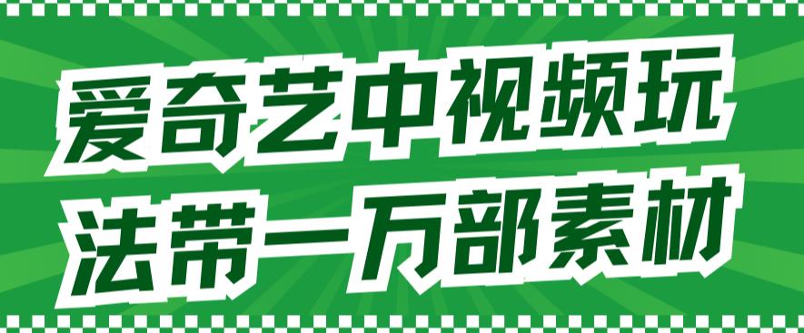 （7228期）爱奇艺中视频玩法，不用担心版权问题（详情教程+一万部素材）-狂神云浏览专注活动，软件，教程分享！总之就是网络那些事。