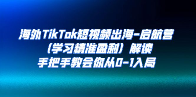 （7195期）海外TikTok短视频出海-启航营（学习精准盈利）解读，手把手教会你从0-1入局-狂神云浏览专注活动，软件，教程分享！总之就是网络那些事。