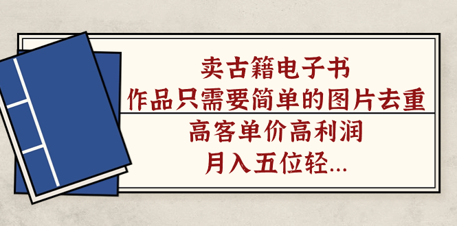 （7165期）卖古籍电子书，作品只需要简单的图片去重，高客单价高利润，月入五位轻…-狂神云浏览专注活动，软件，教程分享！总之就是网络那些事。