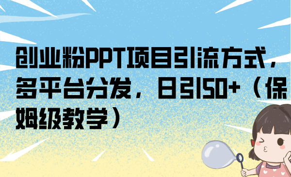 （6927期）创业粉PPT项目引流方式，多平台分发，日引50+（保姆级教学）-狂神云浏览专注活动，软件，教程分享！总之就是网络那些事。