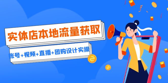 （6815期）实体店本地流量获取（账号+视频+直播+团购设计实操）引流获客+同城流量曝光-狂神云浏览专注活动，软件，教程分享！总之就是网络那些事。
