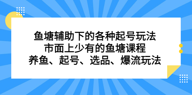 （6769期）鱼塘 辅助下的各种起号玩法，市面上少有的鱼塘课程 养鱼 起号 选品 爆流…-狂神云浏览专注活动，软件，教程分享！总之就是网络那些事。