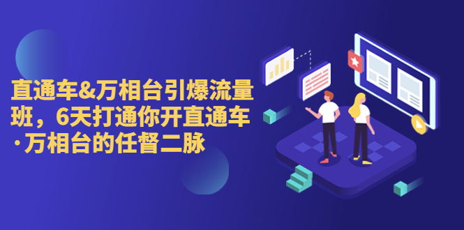 （6757期）直通车+万相台引爆流量班，6天打通你开直通车·万相台的任督 二脉-狂神云浏览专注活动，软件，教程分享！总之就是网络那些事。
