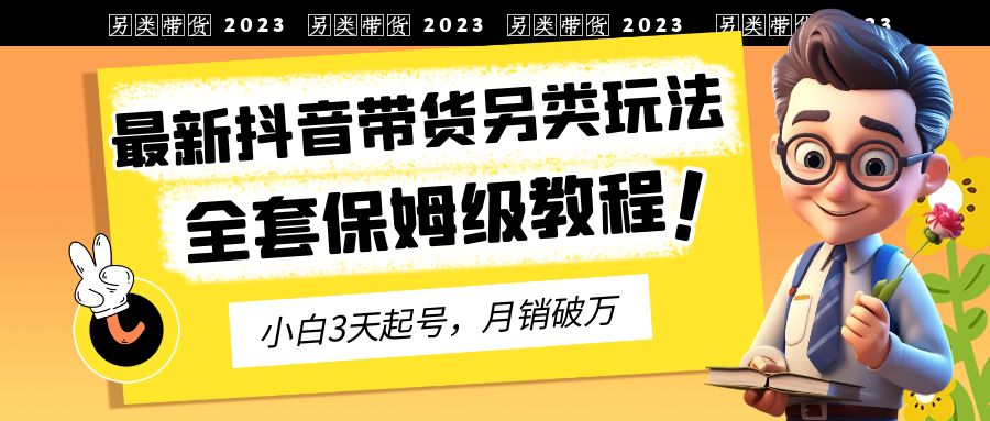 （6702期）2023年最新抖音带货另类玩法，3天起号，月销破万（保姆级教程）-狂神云浏览专注活动，软件，教程分享！总之就是网络那些事。