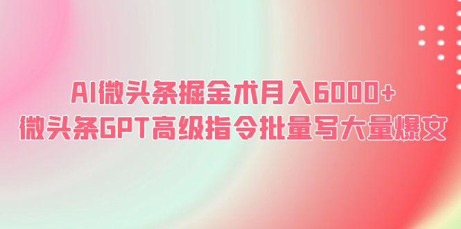 （6397期）AI微头条掘金术月入6000+ 微头条GPT高级指令批量写大量爆文-狂神云浏览专注活动，软件，教程分享！总之就是网络那些事。