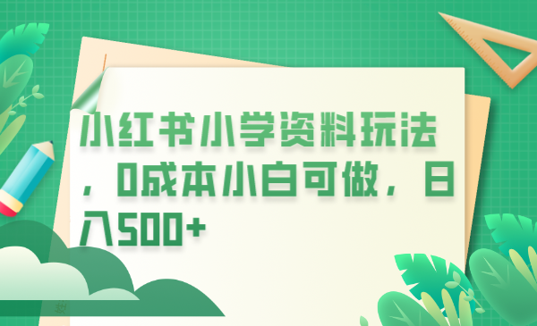 （6249期）小红书小学资料玩法，0成本小白可做日入500+（教程+资料）-狂神云浏览专注活动，软件，教程分享！总之就是网络那些事。