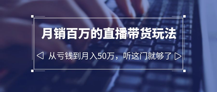 （6196期）老板必学：月销-百万的直播带货玩法，从亏钱到月入50万，听这门就够了-狂神云浏览专注活动，软件，教程分享！总之就是网络那些事。